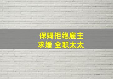 保姆拒绝雇主求婚 全职太太